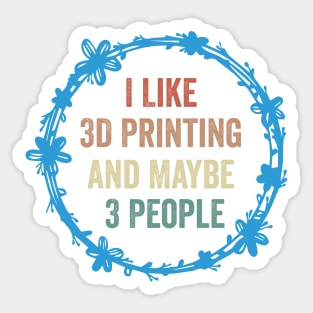 I Like 3D Printing And Maybe 3 People Funny Quote Design Sticker